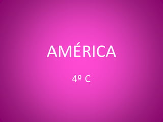 AMÉRICA
4º C
 