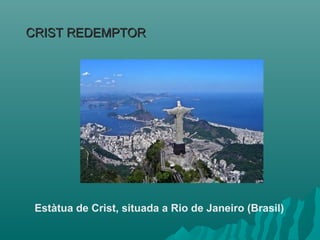 CRIST REDEMPTORCRIST REDEMPTOR
Estàtua de Crist, situada a Rio de Janeiro (Brasil)
 