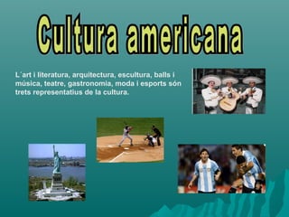 L´art i literatura, arquitectura, escultura, balls i
música, teatre, gastronomia, moda i esports són
trets representatius de la cultura.
 