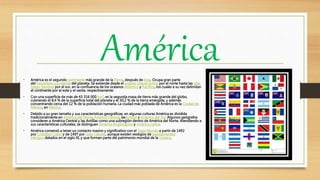América• América es el segundo continente más grande de la Tierra, después de Asia. Ocupa gran parte
del hemisferio occide...