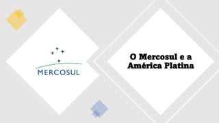 O Mercosul e a
América Platina
 