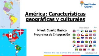 América: Características
geográficas y culturales
Nivel: Cuarto Básico
Programa de Integración
 