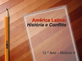 América Latina:  História e Conflito 12.º Ano – Módulo 9 