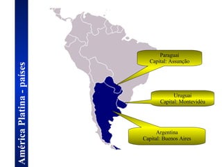 América Platina - países Paraguai Capital: Assunção Uruguai Capital: Montevidéu Argentina Capital: Buenos Aires 