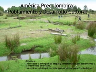América Precolombina: Poblamiento y Desarrollo Cultural ,[object Object],[object Object],[object Object]