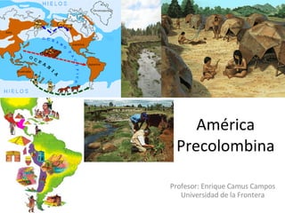 América Precolombina Profesor: Enrique Camus Campos Universidad de la Frontera 