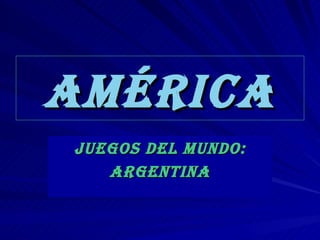 américa
JUEGOS DEL mUNDO:
   arGENTiNa
 