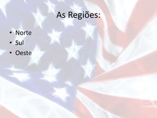 As Regiões:
• Norte
• Sul
• Oeste
 