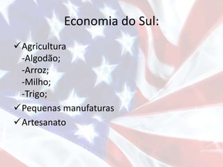Economia do Sul:
Agricultura
-Algodão;
-Arroz;
-Milho;
-Trigo;
Pequenas manufaturas
Artesanato
 
