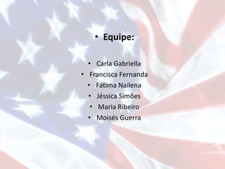 • Equipe:
• Carla Gabriella
• Francisca Fernanda
• Fátima Nailena
• Jéssica Simões
• Maria Ribeiro
• Moisés Guerra
 