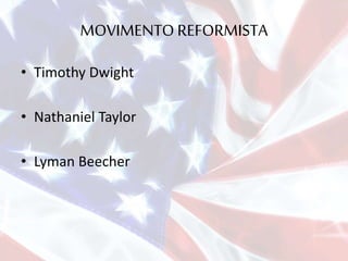 MOVIMENTO REFORMISTA
• Timothy Dwight
• Nathaniel Taylor
• Lyman Beecher
 