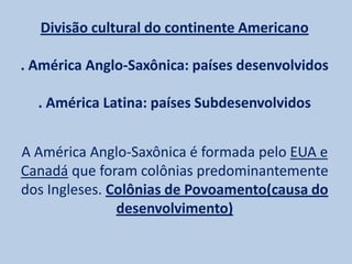 Divisão cultural do continente Americano. América Anglo-Saxônica: países desenvolvidos. América Latina: países Subdesenvol...