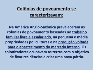 Colônias de povoamento se caracterizavam:<br />Na América Anglo-Saxônica prevaleceram as colônias de povoamento baseadas n...