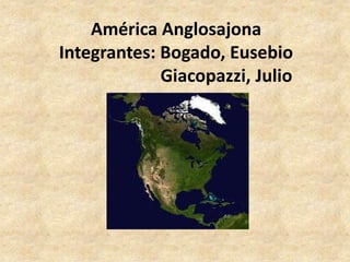 América Anglosajona
Integrantes: Bogado, Eusebio
Giacopazzi, Julio
 