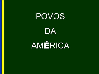 POVOS  DA AMÉRICA 