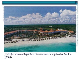 ParteintegrantedaobraGeografiaHomem&Espaço,EditoraSaraiva
Hotel luxuoso na República Dominicana, na região das Antilhas
(2003).
DannyLehman/Corbis/LatinStock
 