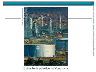 ParteintegrantedaobraGeografiaHomem&Espaço,EditoraSaraiva
JorgeSilva/Reuters/LatinStock
Extração de petróleo na Venezuela.
 