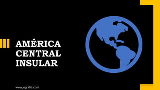 AMÉRICA
CENTRAL
INSULAR
www.jografia.com
 