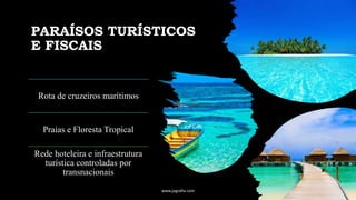 PARAÍSOS TURÍSTICOS
E FISCAIS
Rota de cruzeiros marítimos
Praias e Floresta Tropical
Rede hoteleira e infraestrutura
turística controladas por
transnacionais
www.jografia.com
 