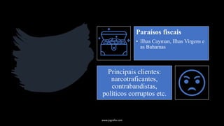 Paraísos fiscais
• Ilhas Cayman, Ilhas Virgens e
as Bahamas
Principais clientes:
narcotraficantes,
contrabandistas,
políticos corruptos etc.
www.jografia.com
 