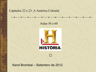 Capítulos 22 e 23: A América Colonial



                      Aulas 56 a 60




                             


  Kerol Brombal – Setembro de 2012
 