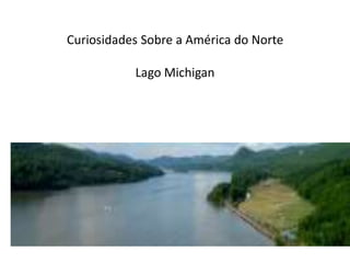 Curiosidades Sobre a América do Norte

           Lago Michigan
 