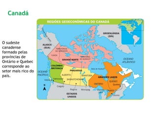 O sudeste
canadense
formado pelas
províncias de
Ontário e Quebec
corresponde ao
setor mais rico do
país.
Canadá
 