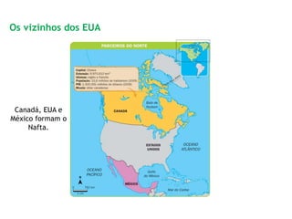 Canadá, EUA e
México formam o
Nafta.
Os vizinhos dos EUA
 