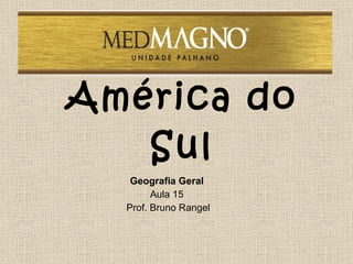 América do Sul Geografia Geral  Aula 15  Prof. Bruno Rangel 
