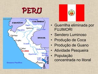 Guerrilha eliminada por FUJIMORI Sendero Luminoso Produção de Coca Produção de Guano Atividade Pesqueira População concentrada no litoral PERU 