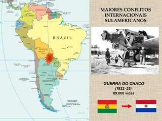 MAIORES CONFLITOS INTERNACIONAIS SULAMERICANOS GUERRA DO CHACO (1932 -35)  89.000 vidas 
