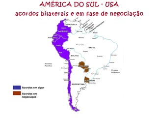 AMÉRICA DO SUL - USA acordos bilaterais e em fase de negociação Acordos em vigor Acordos em negociação 