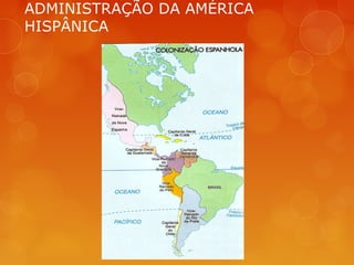 ADMINISTRAÇÃO DA AMÉRICA
HISPÂNICA
 