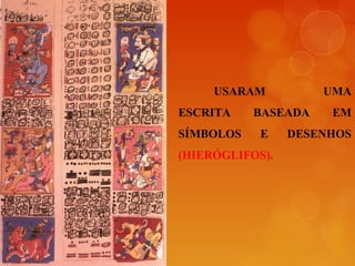 USARAM UMA
ESCRITA BASEADA EM
SÍMBOLOS E DESENHOS
(HIERÓGLIFOS).
 