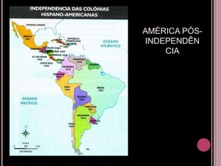 AMÉRICA PÓS-
INDEPENDÊN
    CIA
 
