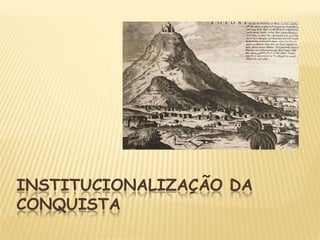 INSTITUCIONALIZAÇÃO DA
CONQUISTA
 
