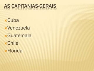 AS CAPITANIAS-GERAIS
Cuba
Venezuela
Guatemala
Chile
Flórida
 
