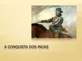 A CONQUISTA DOS INCAS
 
