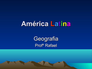 AméricaAmérica LLaattiinnaa
GeografiaGeografia
Profº RafaelProfº Rafael
 
