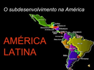 O subdesenvolvimento nnaa AAmméérriiccaa 
AMÉRICA 
LATINA 
 