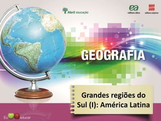 Grandes regiões do
Sul (I): América Latina
 