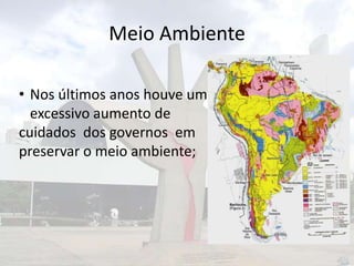 Meio Ambiente
• Nos últimos anos houve um
excessivo aumento de
cuidados dos governos em
preservar o meio ambiente;

 