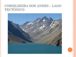 CORDILHEIRA DOS ANDES – LAGO
TECTÔNICO
 