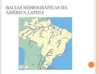 BACIAS HIDROGRÁFICAS DA
AMÉRICA LATINA
 