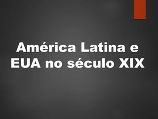 América Latina e
EUA no século XIX
 