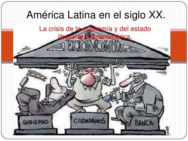 América latina en el siglo xx crisis de la economia y del estado libe… América latina en el siglo xx crisis de la economia y del estado libe…