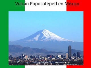 Volcán Popocatépetl en México
 