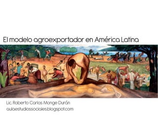 El modelo agroexportador en América Latina




Lic. Roberto Carlos Monge Durán
aulaestudiossociales.blogspot.com
 