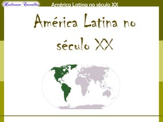 América Latina no século XX
América Latina no
século XX
 