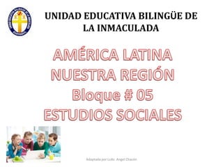 UNIDAD EDUCATIVA BILINGÜE DE
LA INMACULADA
Adaptada por Lcdo. Angel Chacón
 